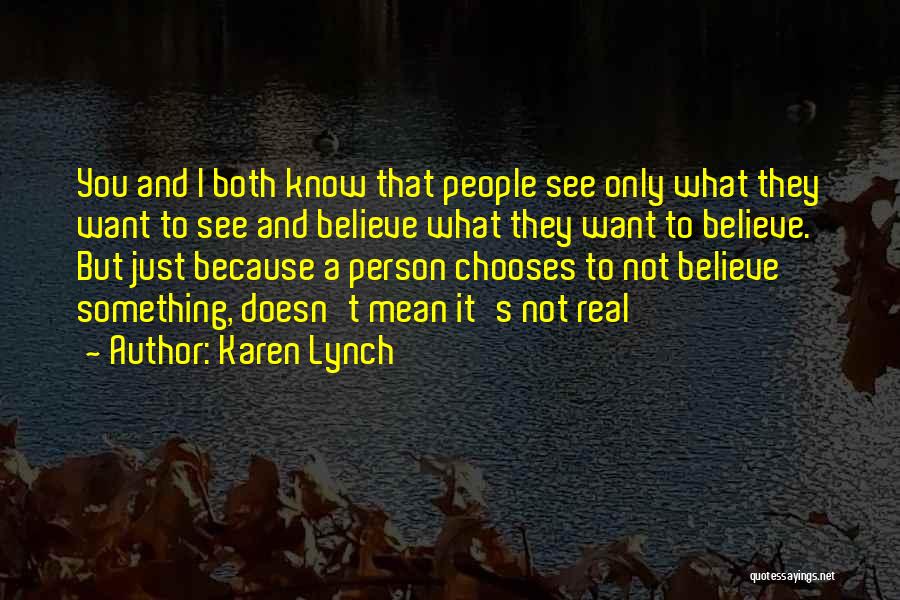 Karen Lynch Quotes: You And I Both Know That People See Only What They Want To See And Believe What They Want To