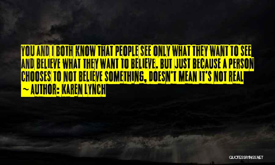 Karen Lynch Quotes: You And I Both Know That People See Only What They Want To See And Believe What They Want To