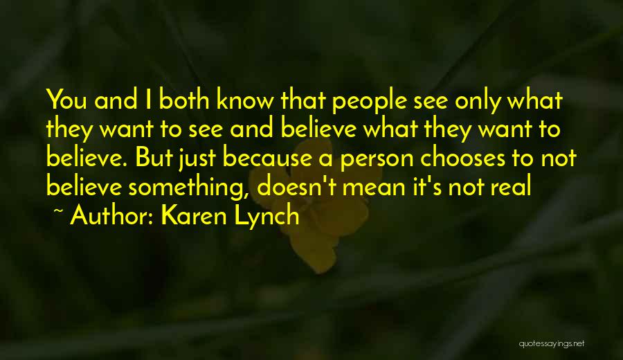 Karen Lynch Quotes: You And I Both Know That People See Only What They Want To See And Believe What They Want To