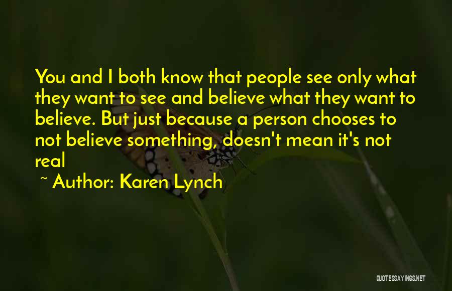 Karen Lynch Quotes: You And I Both Know That People See Only What They Want To See And Believe What They Want To