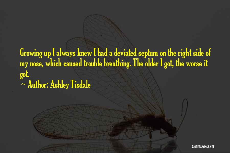 Ashley Tisdale Quotes: Growing Up I Always Knew I Had A Deviated Septum On The Right Side Of My Nose, Which Caused Trouble