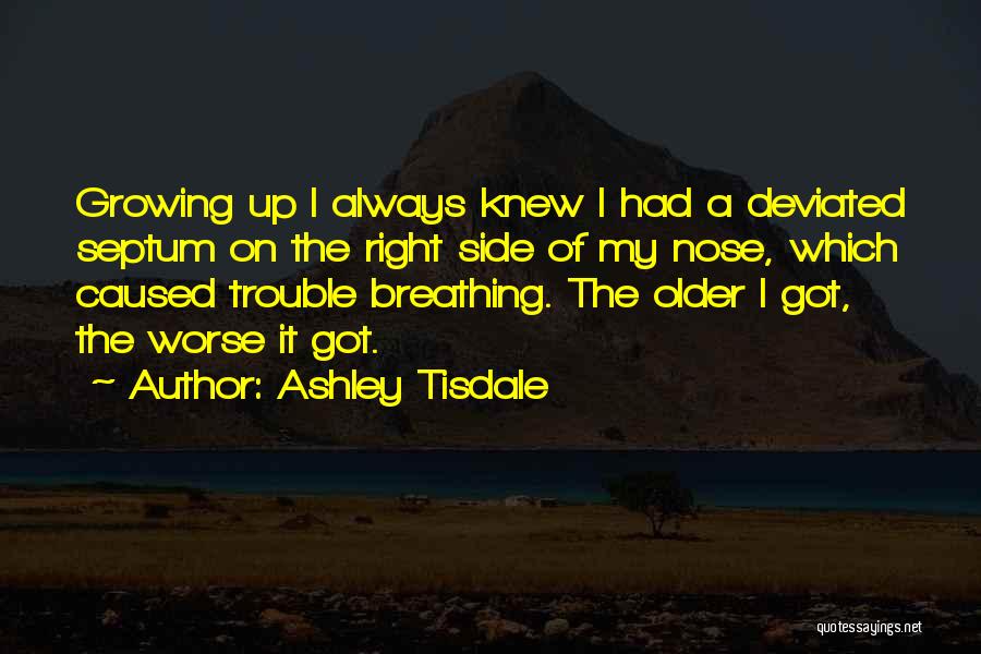 Ashley Tisdale Quotes: Growing Up I Always Knew I Had A Deviated Septum On The Right Side Of My Nose, Which Caused Trouble