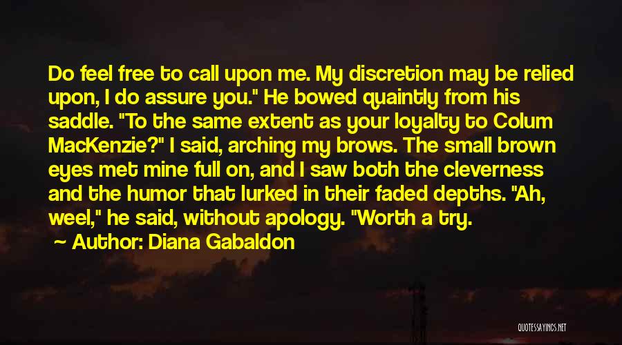 Diana Gabaldon Quotes: Do Feel Free To Call Upon Me. My Discretion May Be Relied Upon, I Do Assure You. He Bowed Quaintly