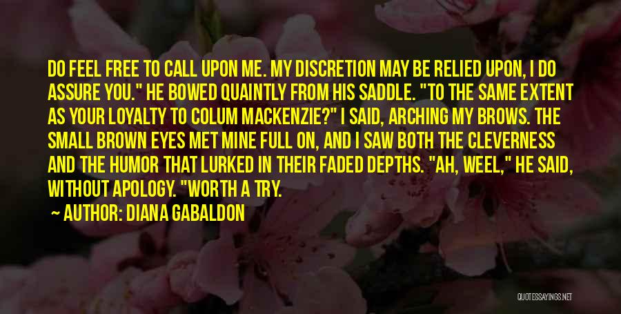 Diana Gabaldon Quotes: Do Feel Free To Call Upon Me. My Discretion May Be Relied Upon, I Do Assure You. He Bowed Quaintly