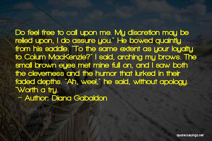 Diana Gabaldon Quotes: Do Feel Free To Call Upon Me. My Discretion May Be Relied Upon, I Do Assure You. He Bowed Quaintly