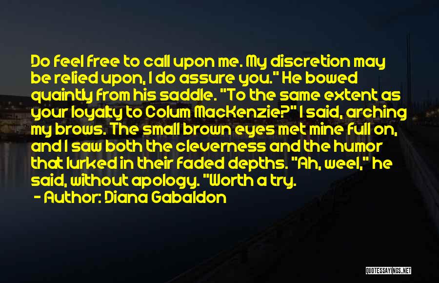 Diana Gabaldon Quotes: Do Feel Free To Call Upon Me. My Discretion May Be Relied Upon, I Do Assure You. He Bowed Quaintly