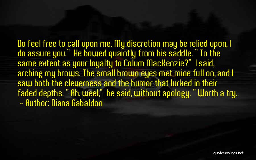 Diana Gabaldon Quotes: Do Feel Free To Call Upon Me. My Discretion May Be Relied Upon, I Do Assure You. He Bowed Quaintly