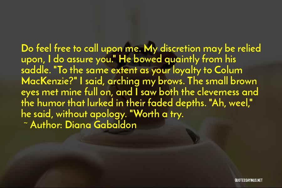 Diana Gabaldon Quotes: Do Feel Free To Call Upon Me. My Discretion May Be Relied Upon, I Do Assure You. He Bowed Quaintly