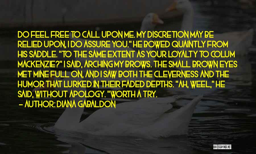 Diana Gabaldon Quotes: Do Feel Free To Call Upon Me. My Discretion May Be Relied Upon, I Do Assure You. He Bowed Quaintly