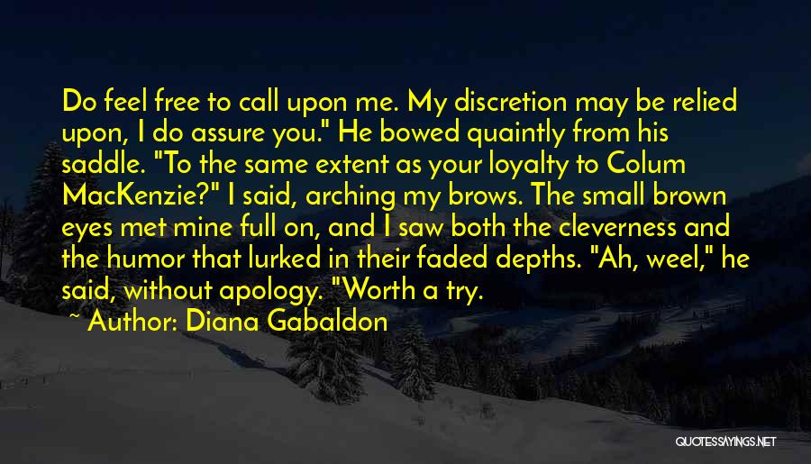 Diana Gabaldon Quotes: Do Feel Free To Call Upon Me. My Discretion May Be Relied Upon, I Do Assure You. He Bowed Quaintly