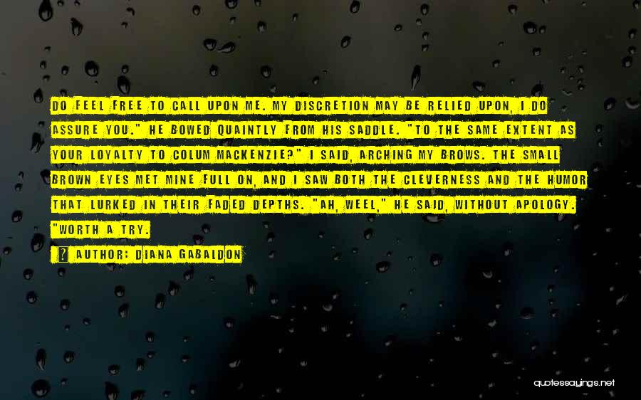 Diana Gabaldon Quotes: Do Feel Free To Call Upon Me. My Discretion May Be Relied Upon, I Do Assure You. He Bowed Quaintly