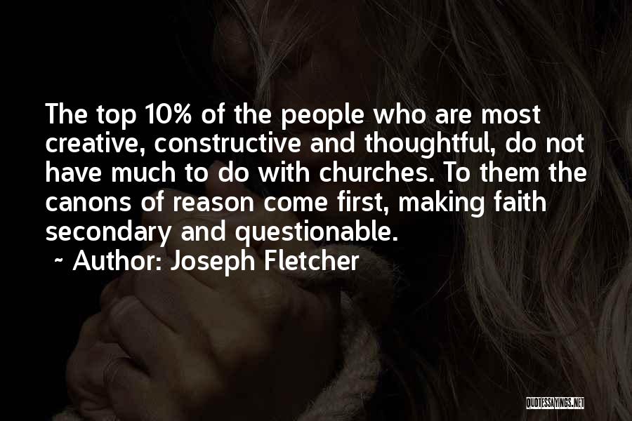 Joseph Fletcher Quotes: The Top 10% Of The People Who Are Most Creative, Constructive And Thoughtful, Do Not Have Much To Do With