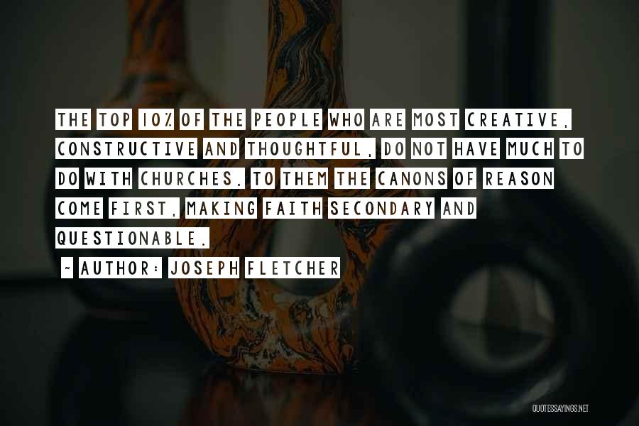 Joseph Fletcher Quotes: The Top 10% Of The People Who Are Most Creative, Constructive And Thoughtful, Do Not Have Much To Do With