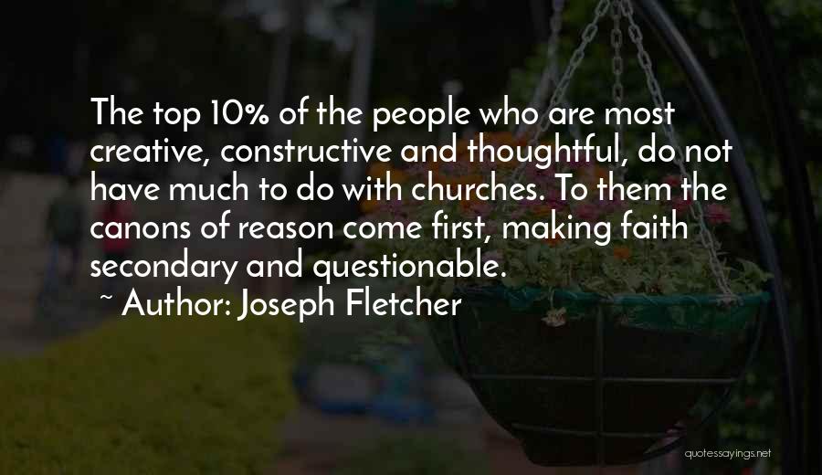 Joseph Fletcher Quotes: The Top 10% Of The People Who Are Most Creative, Constructive And Thoughtful, Do Not Have Much To Do With