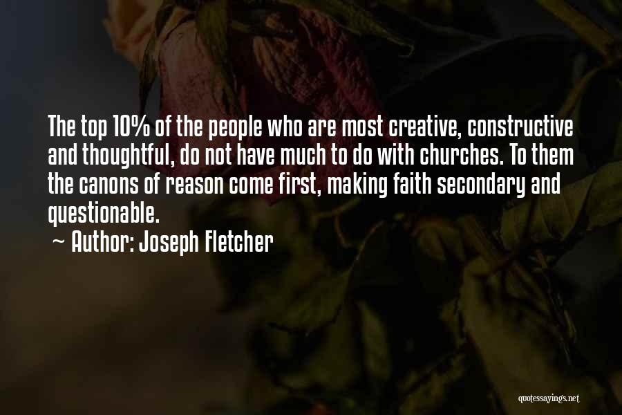 Joseph Fletcher Quotes: The Top 10% Of The People Who Are Most Creative, Constructive And Thoughtful, Do Not Have Much To Do With