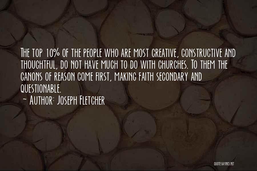 Joseph Fletcher Quotes: The Top 10% Of The People Who Are Most Creative, Constructive And Thoughtful, Do Not Have Much To Do With