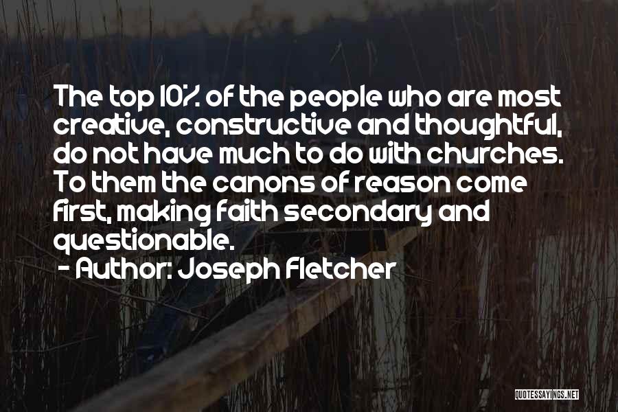 Joseph Fletcher Quotes: The Top 10% Of The People Who Are Most Creative, Constructive And Thoughtful, Do Not Have Much To Do With