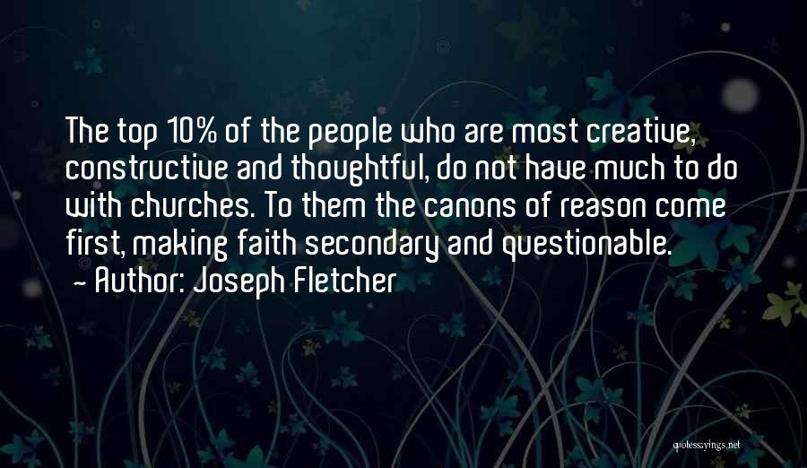 Joseph Fletcher Quotes: The Top 10% Of The People Who Are Most Creative, Constructive And Thoughtful, Do Not Have Much To Do With