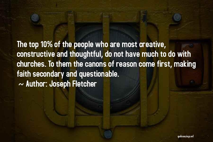 Joseph Fletcher Quotes: The Top 10% Of The People Who Are Most Creative, Constructive And Thoughtful, Do Not Have Much To Do With
