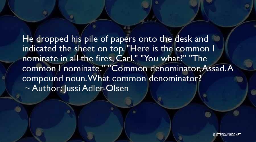 Jussi Adler-Olsen Quotes: He Dropped His Pile Of Papers Onto The Desk And Indicated The Sheet On Top. Here Is The Common I