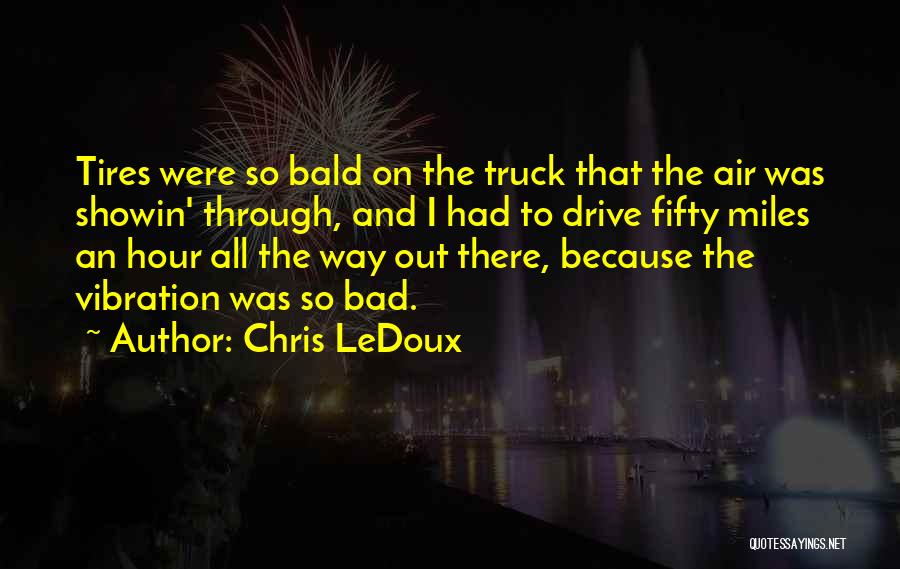 Chris LeDoux Quotes: Tires Were So Bald On The Truck That The Air Was Showin' Through, And I Had To Drive Fifty Miles