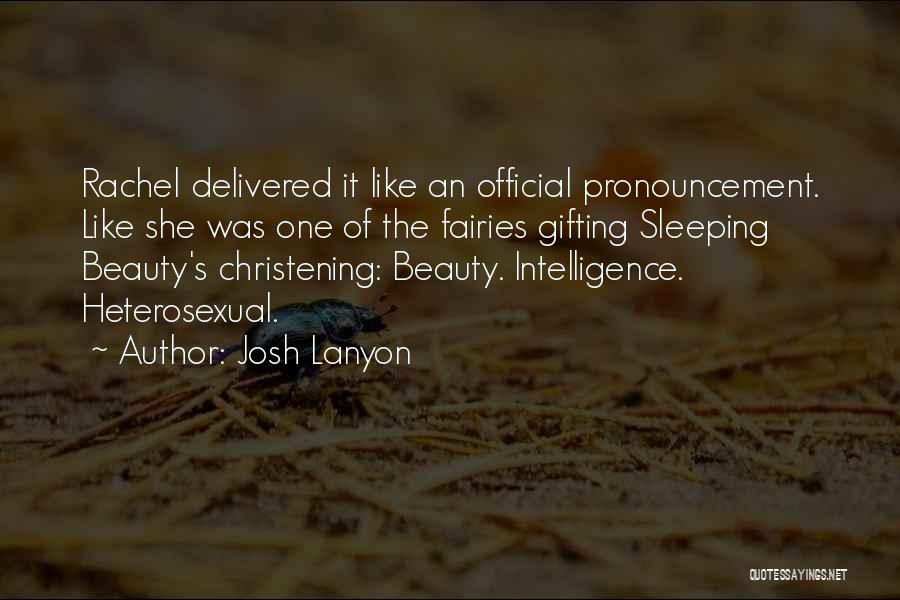 Josh Lanyon Quotes: Rachel Delivered It Like An Official Pronouncement. Like She Was One Of The Fairies Gifting Sleeping Beauty's Christening: Beauty. Intelligence.