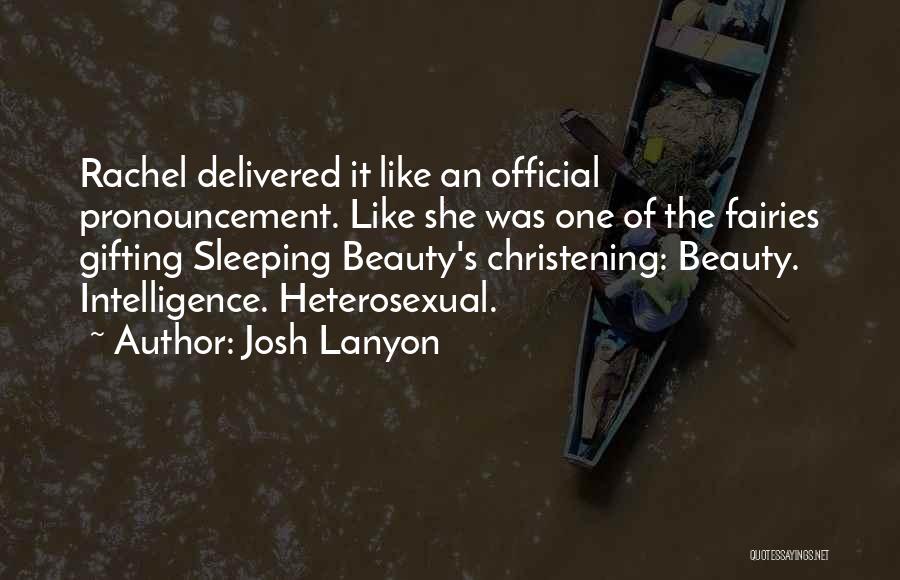 Josh Lanyon Quotes: Rachel Delivered It Like An Official Pronouncement. Like She Was One Of The Fairies Gifting Sleeping Beauty's Christening: Beauty. Intelligence.