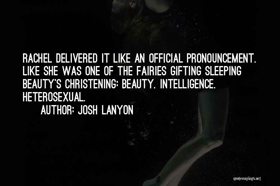 Josh Lanyon Quotes: Rachel Delivered It Like An Official Pronouncement. Like She Was One Of The Fairies Gifting Sleeping Beauty's Christening: Beauty. Intelligence.