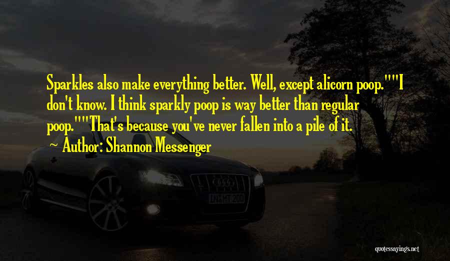 Shannon Messenger Quotes: Sparkles Also Make Everything Better. Well, Except Alicorn Poop.i Don't Know. I Think Sparkly Poop Is Way Better Than Regular