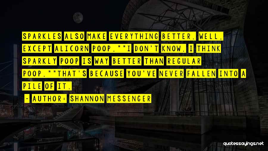 Shannon Messenger Quotes: Sparkles Also Make Everything Better. Well, Except Alicorn Poop.i Don't Know. I Think Sparkly Poop Is Way Better Than Regular