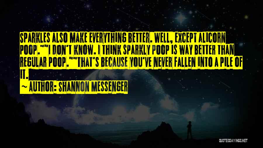 Shannon Messenger Quotes: Sparkles Also Make Everything Better. Well, Except Alicorn Poop.i Don't Know. I Think Sparkly Poop Is Way Better Than Regular