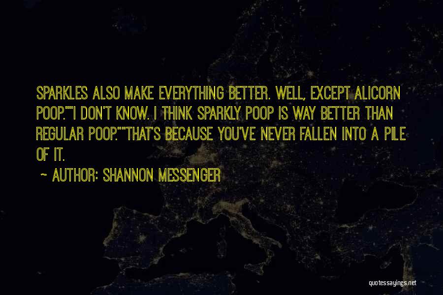 Shannon Messenger Quotes: Sparkles Also Make Everything Better. Well, Except Alicorn Poop.i Don't Know. I Think Sparkly Poop Is Way Better Than Regular