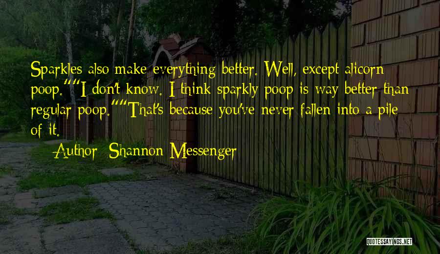 Shannon Messenger Quotes: Sparkles Also Make Everything Better. Well, Except Alicorn Poop.i Don't Know. I Think Sparkly Poop Is Way Better Than Regular