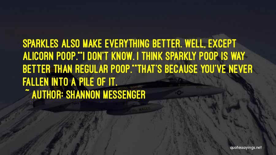 Shannon Messenger Quotes: Sparkles Also Make Everything Better. Well, Except Alicorn Poop.i Don't Know. I Think Sparkly Poop Is Way Better Than Regular