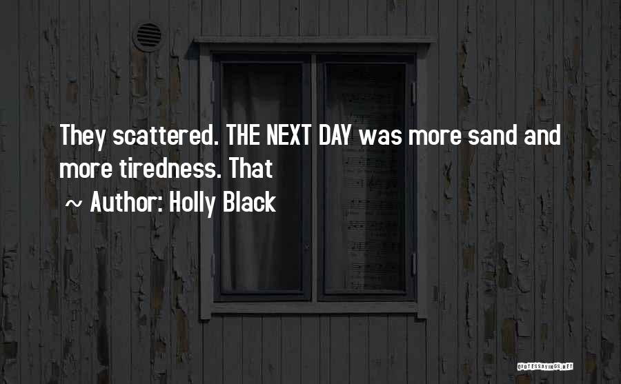 Holly Black Quotes: They Scattered. The Next Day Was More Sand And More Tiredness. That