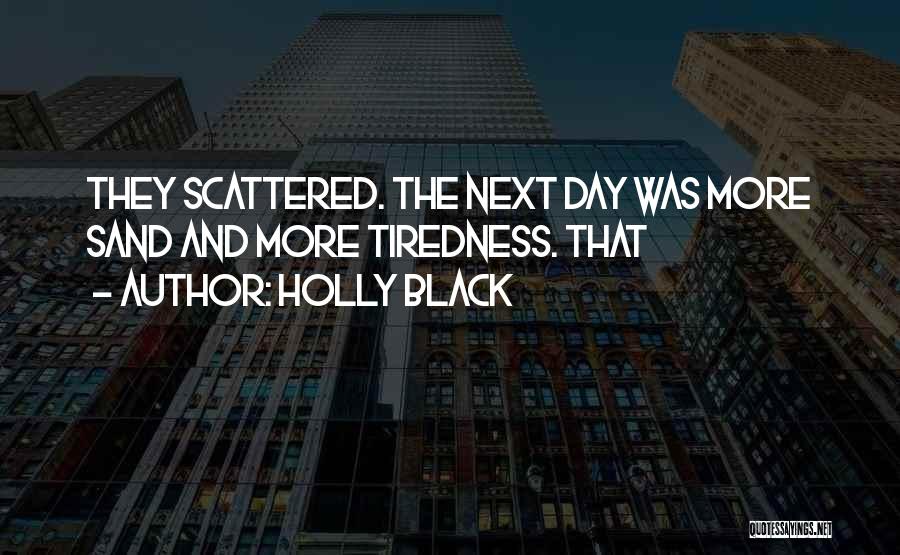 Holly Black Quotes: They Scattered. The Next Day Was More Sand And More Tiredness. That