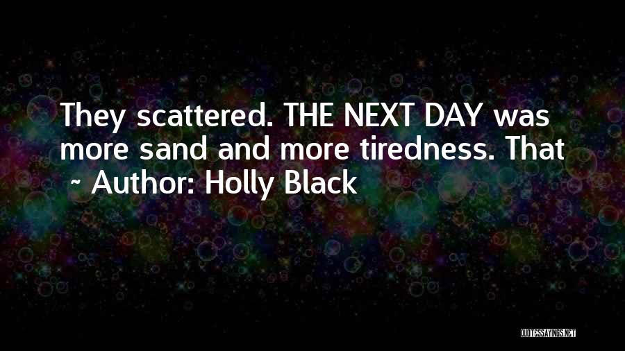 Holly Black Quotes: They Scattered. The Next Day Was More Sand And More Tiredness. That