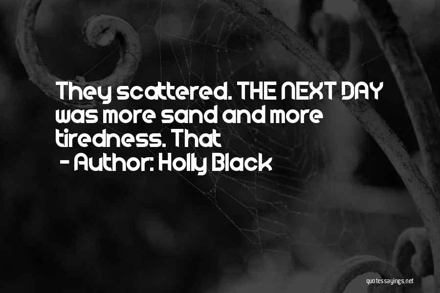 Holly Black Quotes: They Scattered. The Next Day Was More Sand And More Tiredness. That