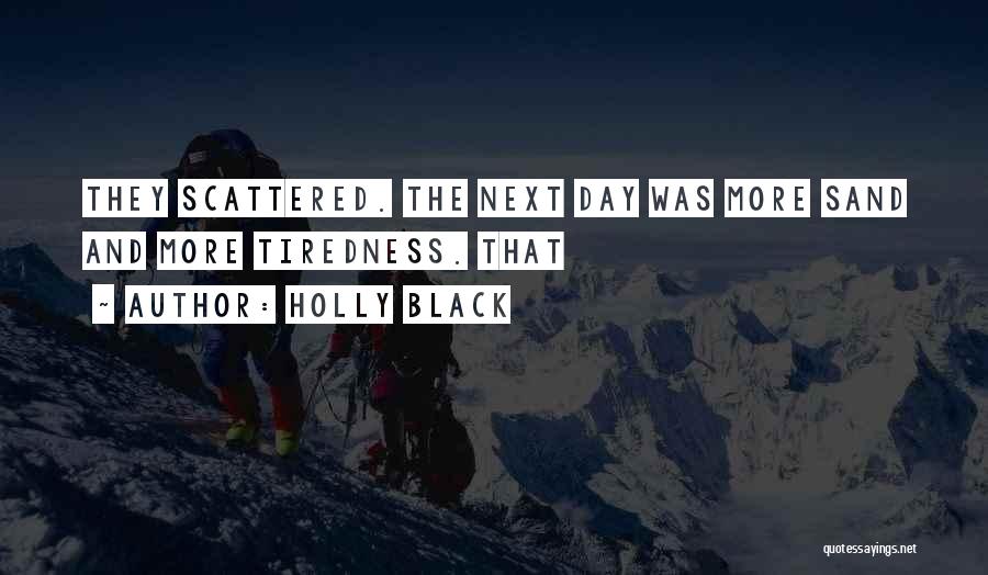Holly Black Quotes: They Scattered. The Next Day Was More Sand And More Tiredness. That