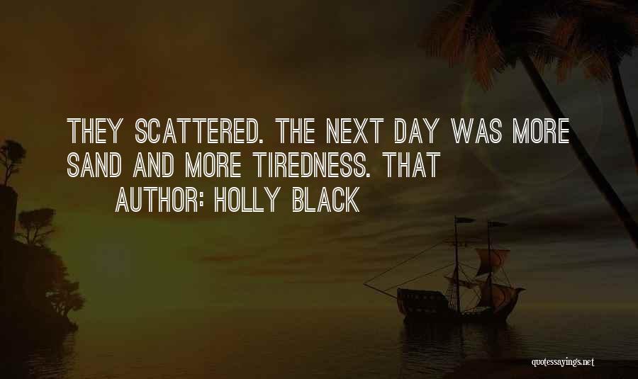 Holly Black Quotes: They Scattered. The Next Day Was More Sand And More Tiredness. That