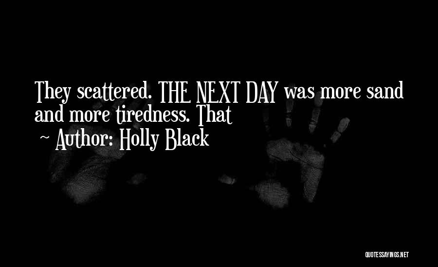 Holly Black Quotes: They Scattered. The Next Day Was More Sand And More Tiredness. That