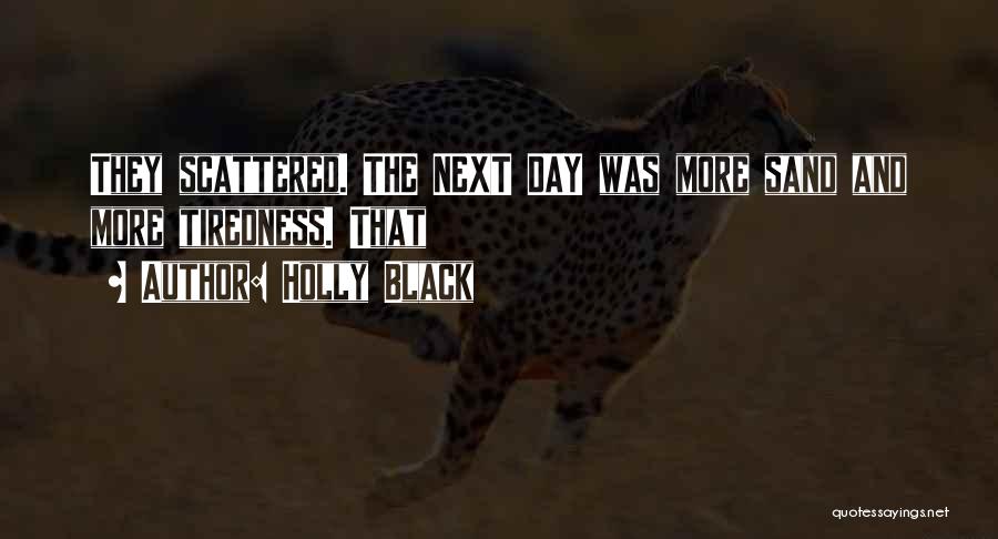 Holly Black Quotes: They Scattered. The Next Day Was More Sand And More Tiredness. That
