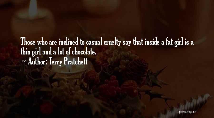 Terry Pratchett Quotes: Those Who Are Inclined To Casual Cruelty Say That Inside A Fat Girl Is A Thin Girl And A Lot
