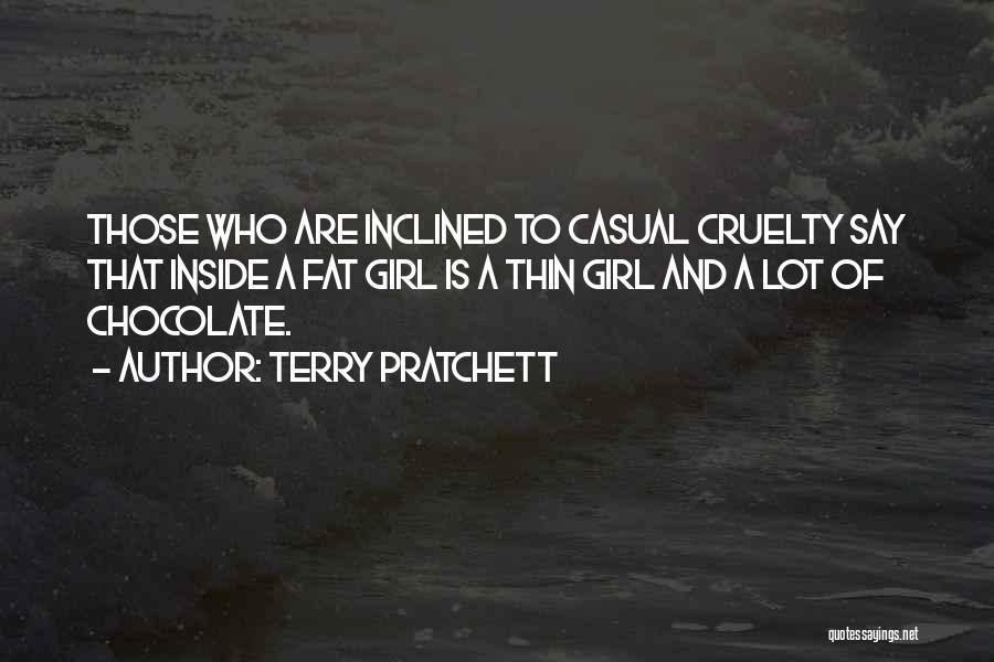 Terry Pratchett Quotes: Those Who Are Inclined To Casual Cruelty Say That Inside A Fat Girl Is A Thin Girl And A Lot