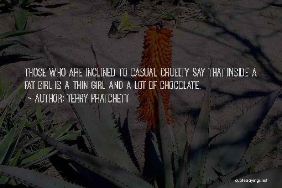 Terry Pratchett Quotes: Those Who Are Inclined To Casual Cruelty Say That Inside A Fat Girl Is A Thin Girl And A Lot