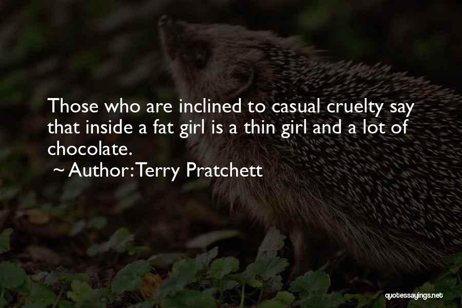 Terry Pratchett Quotes: Those Who Are Inclined To Casual Cruelty Say That Inside A Fat Girl Is A Thin Girl And A Lot