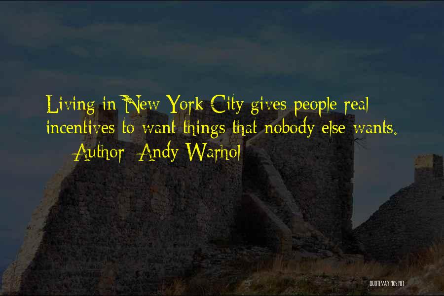 Andy Warhol Quotes: Living In New York City Gives People Real Incentives To Want Things That Nobody Else Wants.
