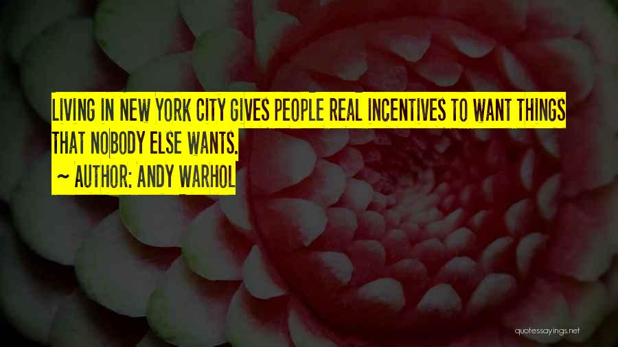 Andy Warhol Quotes: Living In New York City Gives People Real Incentives To Want Things That Nobody Else Wants.