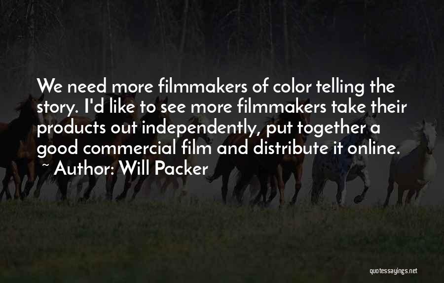 Will Packer Quotes: We Need More Filmmakers Of Color Telling The Story. I'd Like To See More Filmmakers Take Their Products Out Independently,