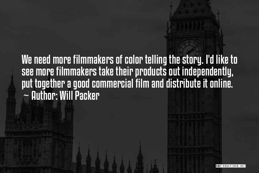 Will Packer Quotes: We Need More Filmmakers Of Color Telling The Story. I'd Like To See More Filmmakers Take Their Products Out Independently,